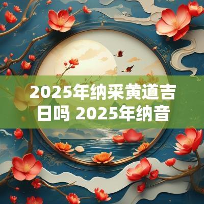 2026年纳采黄道吉日吗 2026年纳音