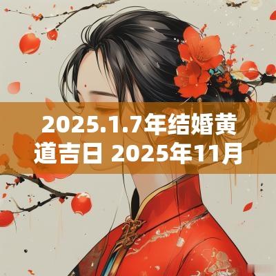 2025.1.7年结婚黄道吉日 2025年11月份结婚黄道吉日一览表