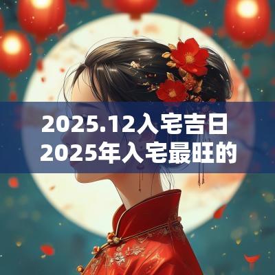 2025.12入宅吉日 2025年入宅最旺的吉日