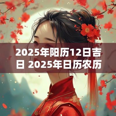 2025年阳历12日吉日 2025年日历农历阳历表对照表