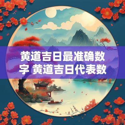 黄道吉日最准确数字 黄道吉日代表数字几