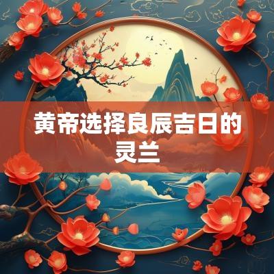 黄帝选择良辰吉日的灵兰