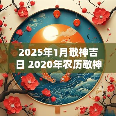 2025年1月敬神吉日 2025年农历敬神黄道吉日
