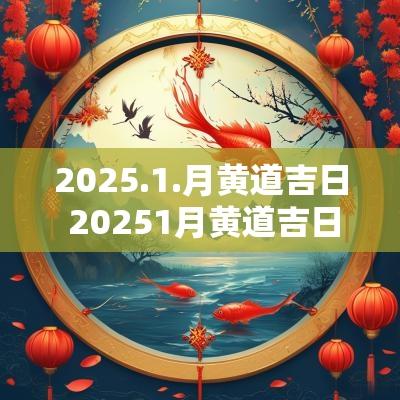 2025.1.月黄道吉日 20251月黄道吉日查询