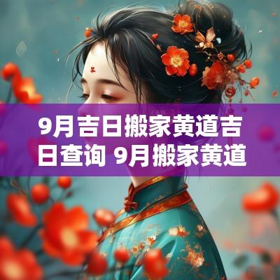 9月吉日搬家黄道吉日查询 9月搬家黄道吉日哪几天