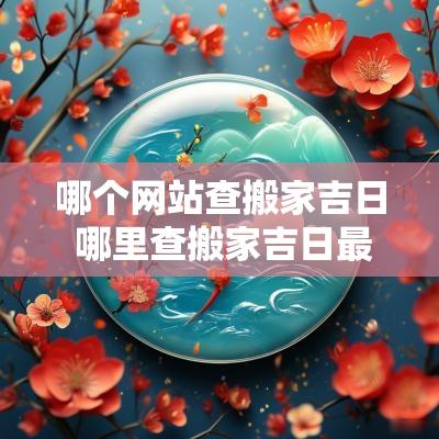 哪个网站查搬家吉日 哪里查搬家吉日最准