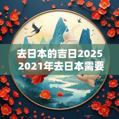 去日本的吉日2025 2025年去日本需要什么条件