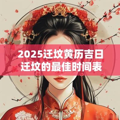 2025迁坟黄历吉日 迁坟的最佳时间表2025年