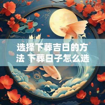 选择下葬吉日的方法 下葬日子怎么选择有哪些讲究