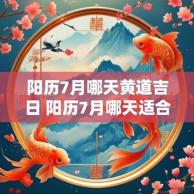 阳历7月哪天黄道吉日 阳历7月哪天适合搬家