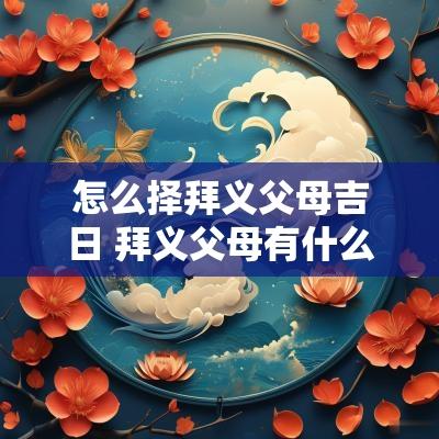 怎么择拜义父母吉日 拜义父母有什么避忌