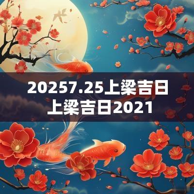 20257.25上梁吉日 上梁吉日2025