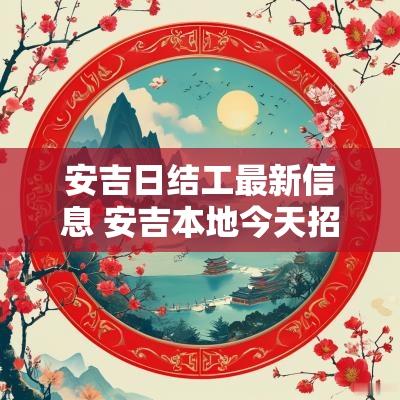 安吉日结工最新信息 安吉本地今天招工信息