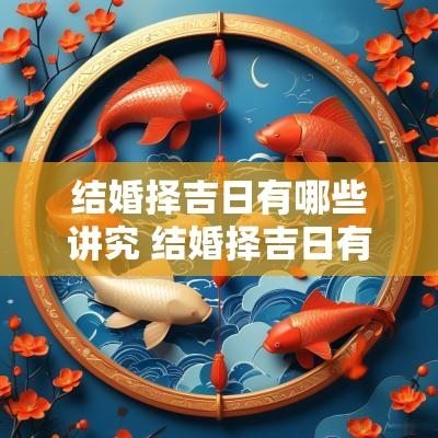结婚择吉日有哪些讲究 结婚择吉日有哪些讲究呢