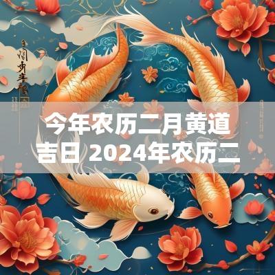 今年农历二月黄道吉日 2025年农历二月黄道吉日有哪些