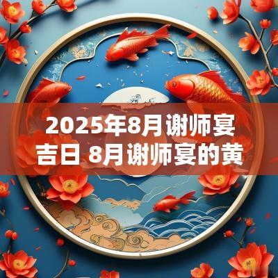 2025年8月谢师宴吉日 8月谢师宴的黄道吉日
