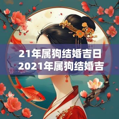 21年属狗结婚吉日 2025年属狗结婚吉日