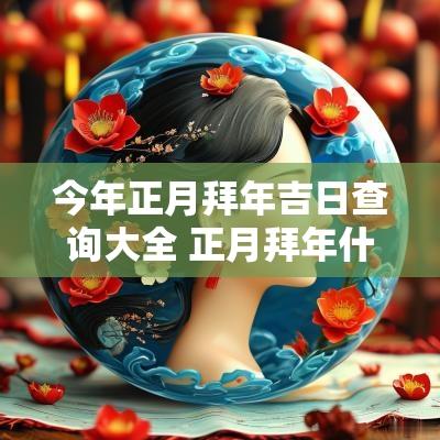 今年正月拜年吉日查询大全 正月拜年什么日子最好