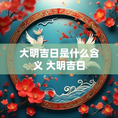 大明吉日是什么含义 大明吉日