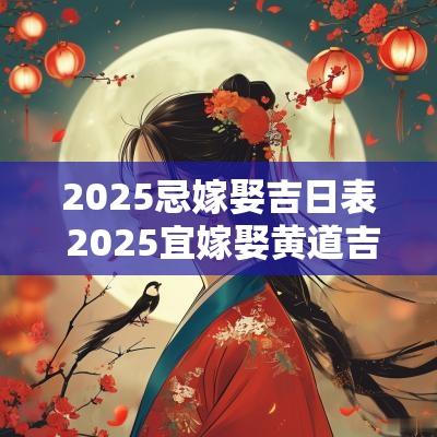 2025忌嫁娶吉日表 2025宜嫁娶黄道吉日