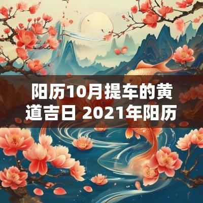 阳历10月提车的黄道吉日 2025年阳历10月提车黄道吉日