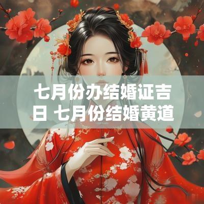 七月份办结婚证吉日 七月份结婚黄道吉日