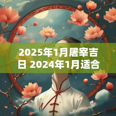 2025年1月屠宰吉日 2025年1月适合杀猪的日子