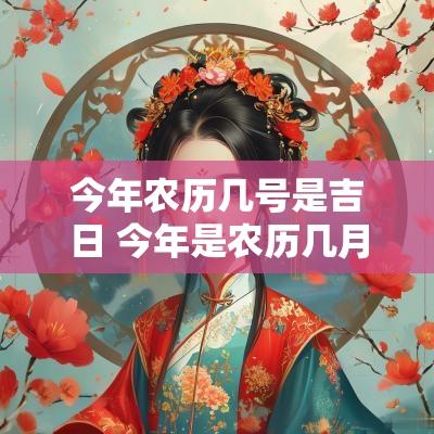 今年农历几号是吉日 今年是农历几月几日