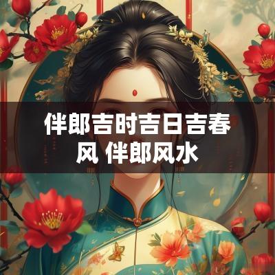 伴郎吉时吉日吉春风 伴郎风水