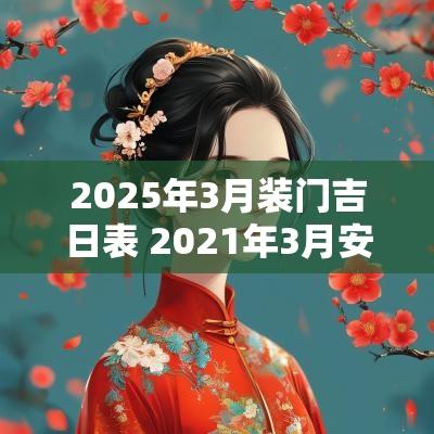 2025年3月装门吉日表 2025年3月安装大门吉日及时间