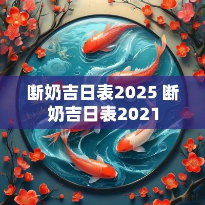 断奶吉日表2025 断奶吉日表2025