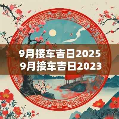 9月接车吉日2025 9月接车吉日2025