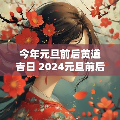 今年元旦前后黄道吉日 2025元旦前后黄道吉日查询