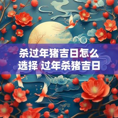 杀过年猪吉日怎么选择 过年杀猪吉日