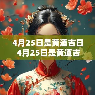 4月25日是黄道吉日 4月25日是黄道吉日吗开工大吉