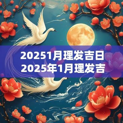 20251月理发吉日 2025年1月理发吉日