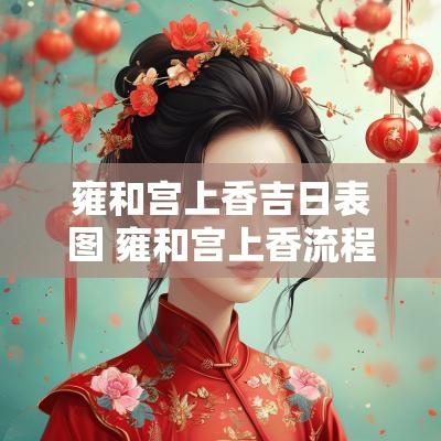 雍和宫上香吉日表图 雍和宫上香流程