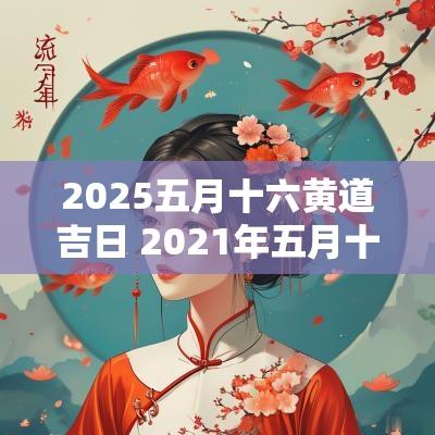 2025五月十六黄道吉日 2025年五月十六黄历