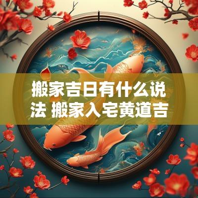 搬家吉日有什么说法 搬家入宅黄道吉日有单双日说法吗
