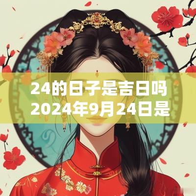 24的日子是吉日吗 2025年9月24日是什么日子黄道吉日
