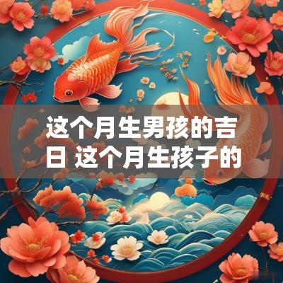 这个月生男孩的吉日 这个月生孩子的日子哪天最好
