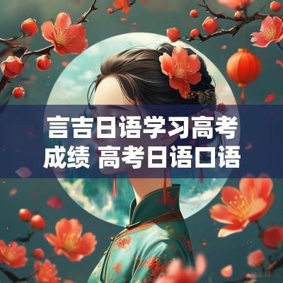 言吉日语学习高考成绩 高考日语口语考试成绩查询