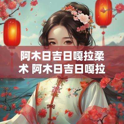 阿木日吉日嘎拉柔术 阿木日吉日嘎拉