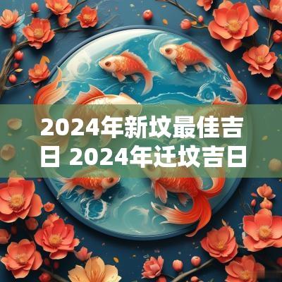 2025年新坟最佳吉日 2025年迁坟吉日