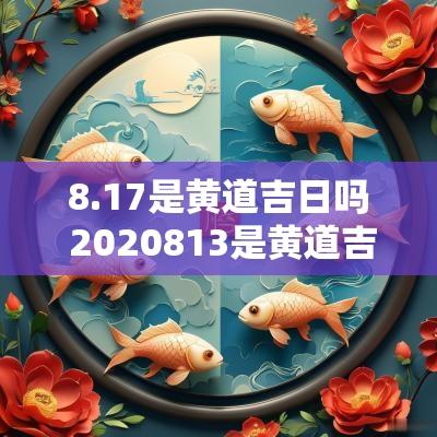 8.17是黄道吉日吗 2025813是黄道吉日吗