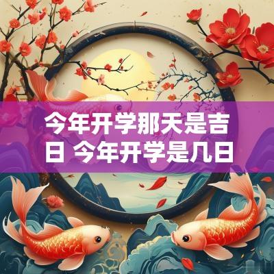 今年开学那天是吉日 今年开学是几日