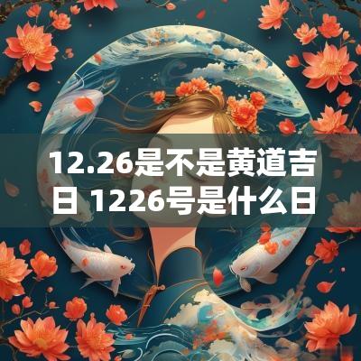 12.26是不是黄道吉日 1226号是什么日子
