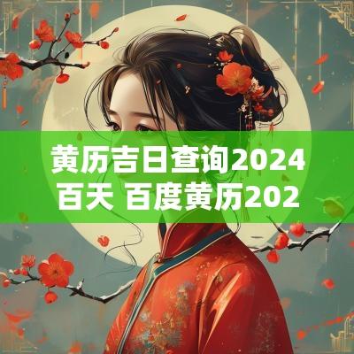 黄历吉日查询2025百天 百度黄历2025黄道吉日查询