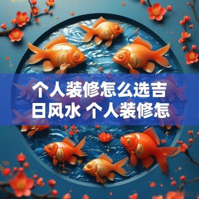 个人装修怎么选吉日风水 个人装修怎么选吉日风水最好