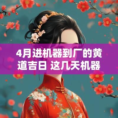 4月进机器到厂的黄道吉日 这几天机器进厂吉日